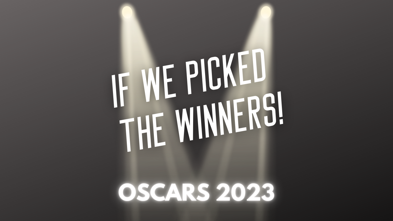 Oscars 2023 – If We Picked the Winners!